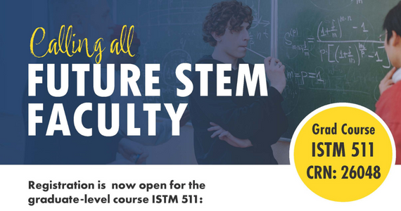 Calling all FUTURE STEM FACULTY Registration is now open for the graduate-level course ISTM 511 CRN: 26048